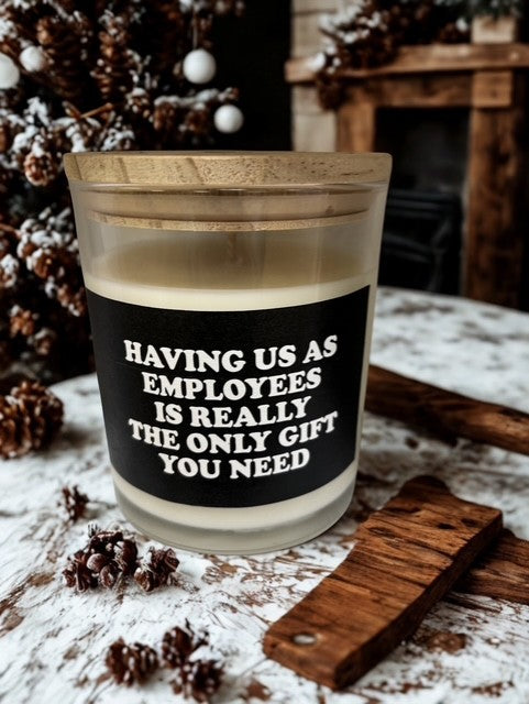 Having us as employees is really the only gift you need